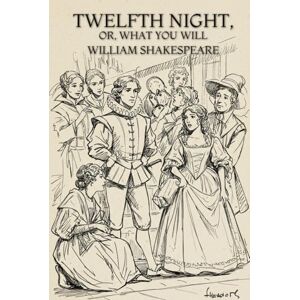 WILLIAM SHAKESPEARE Twelfth Night: Or, What You Will WILLIAM SHAKESPEARE Twelfth Night: Or, What You Will
