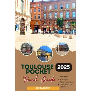 Frost, Kiera Toulouse Pocket Travel Guide 2025: DISCOVER TOULOUSE ANCIENT HISTORY, ARTS, CUISINE AND CULTURE WITH THE AID OF THE ULTIMATE TRAVEL GUIDE BOOK TO FRANCE ICONIC CITY Frost, Kiera Toulouse Pocket Travel Guide 2025: DISCOVER TOULOUSE ANCIENT HISTORY, ARTS, CUISINE AND CULTURE WITH THE AID OF THE ULTIMATE TRAVEL GUIDE BOOK TO FRANCE ICONIC CITY
