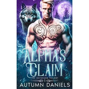 Daniels, Autumn Alpha's Claim: An Enemies to Lovers Fated Mates Wolf Shifter Romance (The Onyxfang Trilogy) Daniels, Autumn Alpha's Claim: An Enemies to Lovers Fated Mates Wolf Shifter Romance (The Onyxfang Trilogy)