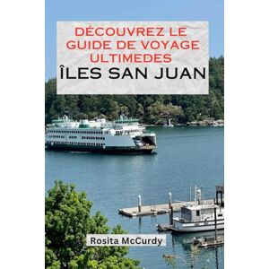 McCurdy, Rosita DÉCOUVREZ LE GUIDE DE VOYAGE ULTIME DES ÎLES SAN JUAN: Votre porte d'entrée vers la beauté naturelle, le charme des petites villes et l'aventure du nord-ouest du Pacifique McCurdy, Rosita DÉCOUVREZ LE GUIDE DE VOYAGE ULTIME DES ÎLES SAN JUAN: Votre porte d'entrée vers la beauté naturelle, le charme des petites villes et l'aventure du nord-ouest du Pacifique