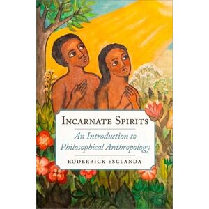 Esclanda, Rodderick Incarnate Spirits: An Introduction to Philosophical Anthropology Esclanda, Rodderick Incarnate Spirits: An Introduction to Philosophical Anthropology