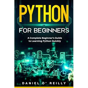 O'Reilly, Daniel Python for Beginners: A Complete Beginner's Guide to Learning Python Quickly O'Reilly, Daniel Python for Beginners: A Complete Beginner's Guide to Learning Python Quickly