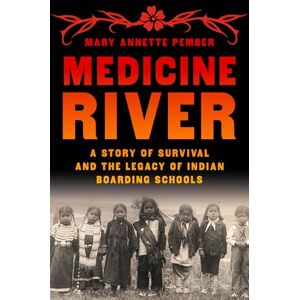 Pember, Mary Annette Medicine River: A Story of Survival and the Legacy of Indian Boarding Schools Pember, Mary Annette Medicine River: A Story of Survival and the Legacy of Indian Boarding Schools