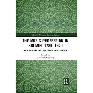 The Music Profession in Britain, 1780-1920: New Perspectives on Status and Identity (Music in Nineteenth-Century Britain) The Music Profession in Britain, 1780-1920: New Perspectives on Status and Identity (Music in Nineteenth-Century Britain)