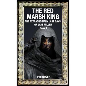 Hedley, Ian The Red Marsh King: The Extraordinary Last Days of Jake Miller: Book One Hedley, Ian The Red Marsh King: The Extraordinary Last Days of Jake Miller: Book One