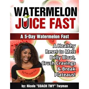 Twyman, Mrs. Nicole Watermelon Juice Fast: A 5-Day Watermelon Fast: A Healthy Reset to Melt Belly Bloat, Crush Cravings & Break Plateaus! Twyman, Mrs. Nicole Watermelon Juice Fast: A 5-Day Watermelon Fast: A Healthy Reset to Melt Belly Bloat, Crush Cravings & Break Plateaus!