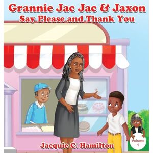 Hamilton, Jacquie C. Grannie Jac Jac & Jaxon Say Please and Thank You Hamilton, Jacquie C. Grannie Jac Jac & Jaxon Say Please and Thank You