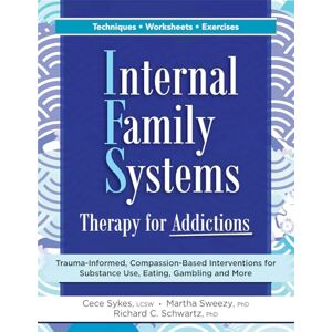 Sykes, Cece Internal Family Systems Therapy for Addictions: Trauma-Informed, Compassion-Based Interventions for Substance Use, Eating, Gambling and More Sykes, Cece Internal Family Systems Therapy for Addictions: Trauma-Informed, Compassion-Based Interventions for Substance Use, Eating, Gambling and More
