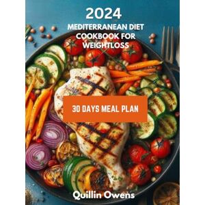 Owens, Quillin 2024 Best Mediterranean Diet Cookbook for Weight Loss + A complete Super Easy 30 days Meal Plan for Healthy Lifestyle: Delicious Recipes for a Healthy Lifestyle with a 30 days Meal Plan Owens, Quillin 2024 Best Mediterranean Diet Cookbook for Weight Loss + A complete Super Easy 30 days Meal Plan for Healthy Lifestyle: Delicious Recipes for a Healthy Lifestyle with a 30 days Meal Plan