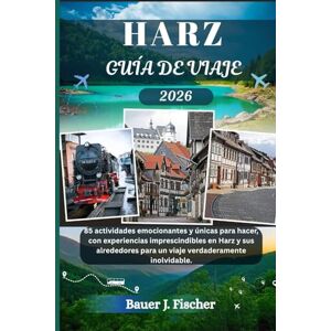 Fischer, Bauer J. HARZ GUÍA DE VIAJE: 85 actividades emocionantes y únicas para hacer, con experiencias imprescindibles en Harz y sus alrededores para un viaje verdaderamente inolvidable. (Viaje Fischer ESP) Fischer, Bauer J. HARZ GUÍA DE VIAJE: 85 actividades emocionantes y únicas para hacer, con experiencias imprescindibles en Harz y sus alrededores para un viaje verdaderamente inolvidable. (Viaje Fischer ESP)
