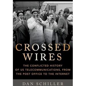 Schiller, Dan Crossed Wires: The Conflicted History of US Telecommunications, From The Post Office To The Internet Schiller, Dan Crossed Wires: The Conflicted History of US Telecommunications, From The Post Office To The Internet