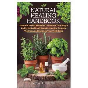 Kenyon, Ruby Natural Healing Handbook: Essential herbal Remedies to Restore Your Body's Ability to Heal Itself, Boost Immunity, Promote Wellness, and Enhance Your Well-Being Kenyon, Ruby Natural Healing Handbook: Essential herbal Remedies to Restore Your Body's Ability to Heal Itself, Boost Immunity, Promote Wellness, and Enhance Your Well-Being