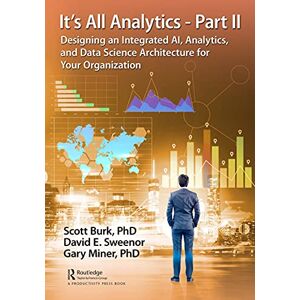 Productivity Press It's All Analytics Part II: Designing an Integrated AI, Analytics, and Data Science Architecture for Your Organization Productivity Press It's All Analytics Part II: Designing an Integrated AI, Analytics, and Data Science Architecture for Your Organization