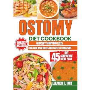 R. Huff, Eleanor Ostomy Diet Cookbook: Simple Meal Plan for Beginners to Support Digestion, Hydration, and Recovery after Ileostomy and Colostomy Surgery. R. Huff, Eleanor Ostomy Diet Cookbook: Simple Meal Plan for Beginners to Support Digestion, Hydration, and Recovery after Ileostomy and Colostomy Surgery.