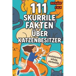Falk, Richard 111 skurrile Fakten über Katzenbesitzer: Das ideale Geschenk für Katzenliebhaber mit spannendem Wissen zu Mensch und Katze Falk, Richard 111 skurrile Fakten über Katzenbesitzer: Das ideale Geschenk für Katzenliebhaber mit spannendem Wissen zu Mensch und Katze