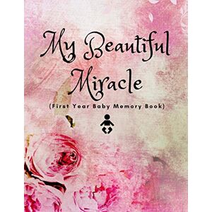 Press, BabyBliss My Beautiful Miracle (First Year Baby Memory Book): Beautiful Baby Journal Record Book For Parents (Heterosexual, Gay, Lesbian and Single Mothers Baby shower Gift) Press, BabyBliss My Beautiful Miracle (First Year Baby Memory Book): Beautiful Baby Journal Record Book For Parents (Heterosexual, Gay, Lesbian and Single Mothers Baby shower Gift)