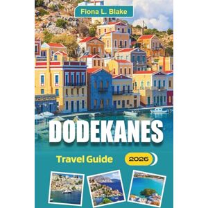 Blake, Fiona L. Dodekanes Travel Guide 2026: Exploring Local dishes, History, Ferry routes, village festivals, seafood markets, and local tips for Rhodes, Kos, Symi and Patmos Blake, Fiona L. Dodekanes Travel Guide 2026: Exploring Local dishes, History, Ferry routes, village festivals, seafood markets, and local tips for Rhodes, Kos, Symi and Patmos