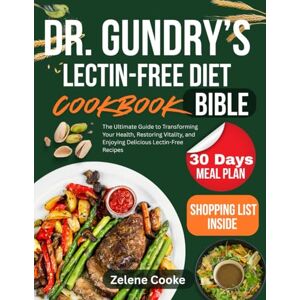 Cooke, Zelene Dr. Gundry’s Lectin-Free Diet Cookbook Bible: The Ultimate Guide to Transforming Your Health, Restoring Vitality, and Enjoying Delicious Lectin-Free Recipes Cooke, Zelene Dr. Gundry’s Lectin-Free Diet Cookbook Bible: The Ultimate Guide to Transforming Your Health, Restoring Vitality, and Enjoying Delicious Lectin-Free Recipes