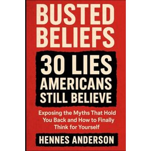 Anderson, Hennes BUSTED BELIEFS: 30 Lies Americans Still Believe Anderson, Hennes BUSTED BELIEFS: 30 Lies Americans Still Believe