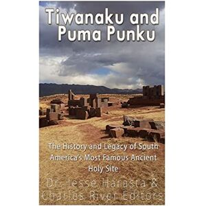 Charles River Editors Tiwanaku and Puma Punku: The History and Legacy of South America’s Most Famous Ancient Holy Site Charles River Editors Tiwanaku and Puma Punku: The History and Legacy of South America’s Most Famous Ancient Holy Site