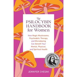 Chesak, Jennifer The Psilocybin Handbook for Women: How Magic Mushrooms, Psychedelic Therapy, and Microdosing Can Benefit Your Mental, Physical, and Spiritual Health (Guides to Psychedelics & More) Chesak, Jennifer The Psilocybin Handbook for Women: How Magic Mushrooms, Psychedelic Therapy, and Microdosing Can Benefit Your Mental, Physical, and Spiritual Health (Guides to Psychedelics & More)