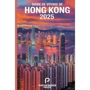 Pathfinder Press Guide de voyage de Hong Kong 2025: Découvrez les meilleures attractions, les trésors cachés et explorez Hong Kong comme un loca Pathfinder Press Guide de voyage de Hong Kong 2025: Découvrez les meilleures attractions, les trésors cachés et explorez Hong Kong comme un loca