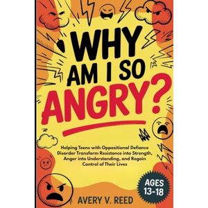 Avery WHY AM I SO ANGRY?: Helping Teens with Oppositional Defiance Disorder Transform Resistance into Strength, Anger into Understanding, and Regain Control of Their Lives Avery WHY AM I SO ANGRY?: Helping Teens with Oppositional Defiance Disorder Transform Resistance into Strength, Anger into Understanding, and Regain Control of Their Lives