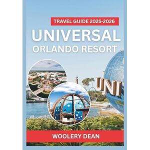 Dean, Woolery Universal Orlando Resort Travel Guide 2025-2026: Discover Top Attractions, Secret Spots, Insider Tips, and Detailed Itineraries for Your Ultimate Theme Park Experience Dean, Woolery Universal Orlando Resort Travel Guide 2025-2026: Discover Top Attractions, Secret Spots, Insider Tips, and Detailed Itineraries for Your Ultimate Theme Park Experience
