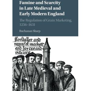 Sharp Famine and Scarcity in Late Medieval and Early Modern England: The Regulation of Grain Marketing, 1256–1631 Sharp Famine and Scarcity in Late Medieval and Early Modern England: The Regulation of Grain Marketing, 1256–1631