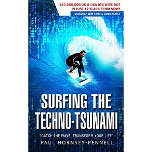 Hornsey-Pennell, Mr Paul Surfing The Techno-Tsunami: Catch The Wave, Transform Your Life Hornsey-Pennell, Mr Paul Surfing The Techno-Tsunami: Catch The Wave, Transform Your Life