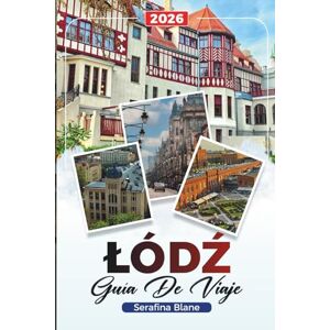 Blane, Serafina GUÍA DE VIAJE ŁÓDŹ 2026: Descubre gemas ocultas, monumentos históricos, consejos de viaje y experiencias vacacionales inolvidables Blane, Serafina GUÍA DE VIAJE ŁÓDŹ 2026: Descubre gemas ocultas, monumentos históricos, consejos de viaje y experiencias vacacionales inolvidables