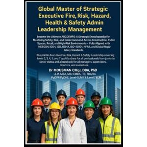 USMAN CMgr DBA PhD LLM MBA MSc EMBA ITC FDA BA Hons, DR MD Global Master of Strategic Executive Fire Risk Hazard Health & Safety Administration and Leadership Management Become the Ultimate ABCDEMPS A ... Handbook for the Modern Professional USMAN CMgr DBA PhD LLM MBA MSc EMBA ITC FDA BA Hons, DR MD Global Master of Strategic Executive Fire Risk Hazard Health & Safety Administration and Leadership Management Become the Ultimate ABCDEMPS A ... Handbook for the Modern Professional