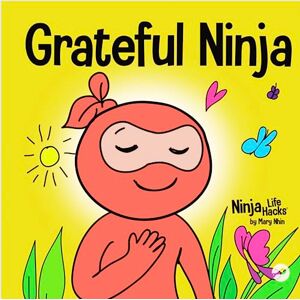 Nhin, Mary Grateful Ninja: A Children’s Book About Cultivating an Attitude of Gratitude and Good Manners: 19 (Ninja Life Hacks) Nhin, Mary Grateful Ninja: A Children’s Book About Cultivating an Attitude of Gratitude and Good Manners: 19 (Ninja Life Hacks)