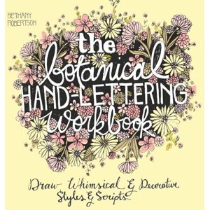 Robertson, Bethany The Botanical Hand Lettering Workbook: Draw Whimsical and Decorative Styles and Scripts Robertson, Bethany The Botanical Hand Lettering Workbook: Draw Whimsical and Decorative Styles and Scripts