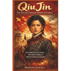Elwell, Margot Qiu Jin: The Revolutionary Spirit of China: The Untold Story of a Woman Who Defied Tradition to Fight for Freedom and Equality Elwell, Margot Qiu Jin: The Revolutionary Spirit of China: The Untold Story of a Woman Who Defied Tradition to Fight for Freedom and Equality