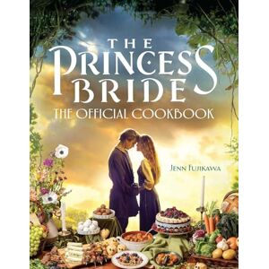Fujikawa, Jenn The Princess Bride: The Official Cookbook Fujikawa, Jenn The Princess Bride: The Official Cookbook
