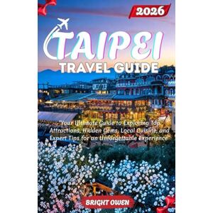 Owen, Bright TAIPEI Travel Guide 2026: "Your Ultimate Guide to Exploring Top Attractions, Hidden Gems, Local Cuisine, and Expert Tips for an Unforgettable Experience Owen, Bright TAIPEI Travel Guide 2026: "Your Ultimate Guide to Exploring Top Attractions, Hidden Gems, Local Cuisine, and Expert Tips for an Unforgettable Experience