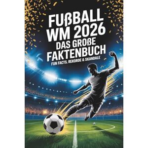 Fußball, NW Fußball WM 2026 – Das große Faktenbuch: Fun Facts, Rekorde & Skandale Fussball Weltmeisterschaft 2026 Fußball, NW Fußball WM 2026 – Das große Faktenbuch: Fun Facts, Rekorde & Skandale Fussball Weltmeisterschaft 2026