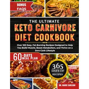 CARLSON, DR. MARIE THE ULTIMATE KETO CARNIVORE DIET COOKBOOK: Over 100 Easy, Fat-Burning Recipes Designed to Help You Build Muscle, Boost Metabolism, and Thrive on a Zero-Carb Lifestyle CARLSON, DR. MARIE THE ULTIMATE KETO CARNIVORE DIET COOKBOOK: Over 100 Easy, Fat-Burning Recipes Designed to Help You Build Muscle, Boost Metabolism, and Thrive on a Zero-Carb Lifestyle