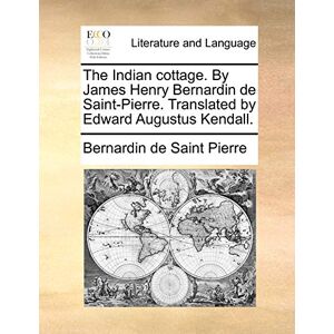 Saint-Pierre, Bernadin de The Indian cottage. By James Henry Bernardin de Saint-Pierre. Translated by Edward Augustus Kendall. Saint-Pierre, Bernadin de The Indian cottage. By James Henry Bernardin de Saint-Pierre. Translated by Edward Augustus Kendall.