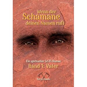 Hawks, Tom A. Wenn der Schamane deinen Namen ruft: Band 1 Vater Hawks, Tom A. Wenn der Schamane deinen Namen ruft: Band 1 Vater