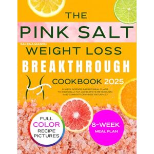 Mason, Salena The Pink Salt Weight Loss Breakthrough Cookbook: 8-Week Science-Backed Meal Plans to Shed Belly Fat, Accelerate Metabolism, and Eliminate Cravings Naturally Mason, Salena The Pink Salt Weight Loss Breakthrough Cookbook: 8-Week Science-Backed Meal Plans to Shed Belly Fat, Accelerate Metabolism, and Eliminate Cravings Naturally