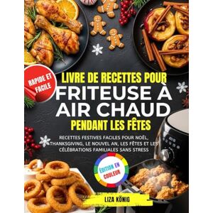 König, Liza Livre De Recettes Pour Friteuse À Air Chaud Pendant Les Fêtes: Recettes festives faciles pour Noël, Thanksgiving, le Nouvel An, les fêtes et les célébrations familiales sans stress König, Liza Livre De Recettes Pour Friteuse À Air Chaud Pendant Les Fêtes: Recettes festives faciles pour Noël, Thanksgiving, le Nouvel An, les fêtes et les célébrations familiales sans stress