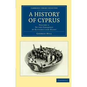 Hill, George A History of Cyprus: To the Conquest by Richard Lion Heart: Volume 1 (Cambridge Library Collection European History) Hill, George A History of Cyprus: To the Conquest by Richard Lion Heart: Volume 1 (Cambridge Library Collection European History)