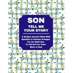Lee SON TELL ME YOUR STORY: A Guided Journal Filled With Question & Answer Prompts For An Adult Son To Fill Out For Their Mom or Dad Lee SON TELL ME YOUR STORY: A Guided Journal Filled With Question & Answer Prompts For An Adult Son To Fill Out For Their Mom or Dad