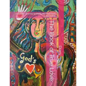 Diany The Book of True Love:: A Guided Journey to the Love That Feels Like HOME (Soul Literature) Diany The Book of True Love:: A Guided Journey to the Love That Feels Like HOME (Soul Literature)