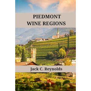 Reynolds, Jack C. Piedmont Wine Regions: An expert's guide to Piedmont wine regions, history, origins, and flavors (Wine Regions of the World) Reynolds, Jack C. Piedmont Wine Regions: An expert's guide to Piedmont wine regions, history, origins, and flavors (Wine Regions of the World)