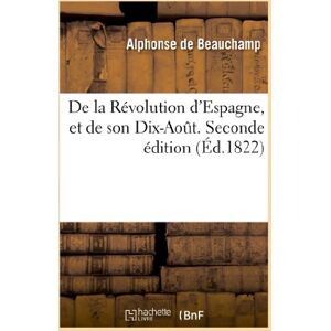 de Beauchamp, Alphonse De la Révolution d'Espagne, et de son Dix-Août. Seconde édition (Histoire) de Beauchamp, Alphonse De la Révolution d'Espagne, et de son Dix-Août. Seconde édition (Histoire)