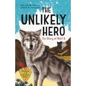 McIntyre, Rick The Unlikely Hero: The Story of Wolf 8 (A Young Readers' Edition): 1 (Chronicles of the Yellowstone Wolves, 1) McIntyre, Rick The Unlikely Hero: The Story of Wolf 8 (A Young Readers' Edition): 1 (Chronicles of the Yellowstone Wolves, 1)