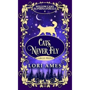 Ames, Lori Cats Never Fly: Large Print Edition (Willow Lake Supernaturals) Ames, Lori Cats Never Fly: Large Print Edition (Willow Lake Supernaturals)